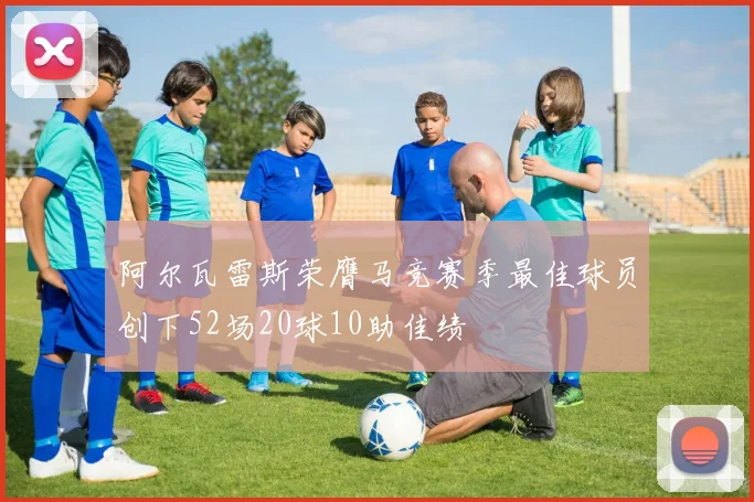 阿尔瓦雷斯荣膺马竞赛季最佳球员创下52场20球10助佳绩