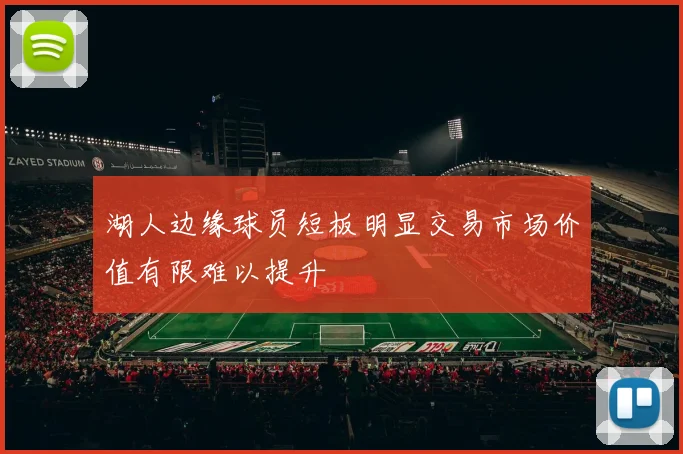 湖人边缘球员短板明显交易市场价值有限难以提升
